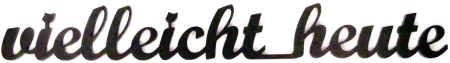 *Schriftzug aus Metall „vielleicht heute“